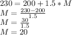 230 = 200 + 1.5 * M\\M = \frac{230-200}{1.5} \\M = \frac{30}{1.5} \\M = 20