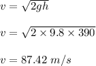 v=\sqrt{2gh} \\\\v=\sqrt{2\times 9.8\times 390} \\\\v=87.42\ m/s