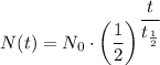 N(t) = N_0 \cdot \left (\dfrac{1}{2} \right )^{\dfrac{t}{t_{\frac{1}{2} }} }