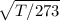 \sqrt{{T}/{273}}