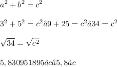 \displaystyle a^2 + b^2 = c^2 \\ \\ 3^2 + 5^2 = c^2 → 9 + 25 = c^2 → 34 = c^2 \\ \\ \sqrt{34} = \sqrt{c^2} \\ \\ 5,830951895 ≈ c → 5,8 ≈ c