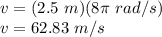 v = (2.5\ m)(8\pi\ rad/s)\\v = 62.83\ m/s\\