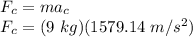 F_{c} = ma_{c}\\F_{c} = (9\ kg)(1579.14\ m/s^2)\\
