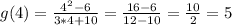 g(4) = \frac{4^2 - 6}{3*4 + 10} = \frac{16-6}{12-10} = \frac{10}{2}  = 5