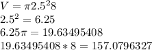 V=\pi 2.5^28\\2.5^2=6.25\\6.25\pi =19.63495408\\19.63495408*8=157.0796327