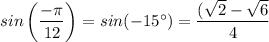 sin \left(\dfrac{- \pi}{12} \right) = sin(-15^{\circ}) = \dfrac{(\sqrt{2} - \sqrt{6}  }{4}