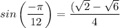 sin \left(\dfrac{- \pi}{12} \right) = \dfrac{(\sqrt{2} - \sqrt{6}  }{4}