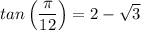tan\left(\dfrac{  \pi}{12} \right) =  2 - \sqrt{3}