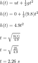 h(t) = ut + \frac{1}{2} gt^2\\\\h(t) = 0 + \frac{1}{2} (9.8)t^2\\\\h(t) = 4.9t^2\\\\t = \sqrt{\frac{h(t)}{4.9} } \\\\t = \sqrt{\frac{25}{4.9} } \\\\t = 2.26 \ s