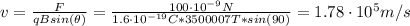 v = \frac{F}{qBsin(\theta)} = \frac{100 \cdot 10^{-9} N}{1.6 \cdot 10^{-19} C*3500007 T*sin(90)} = 1.78 \cdot 10^{5} m/s