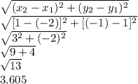 \sqrt{(x_{2} - x_{1})^2 + (y_{2} - y_{1})^2  } \\\sqrt{[1 - (-2)]^2 + [(-1) - 1]^2} \\\sqrt{3^2 + (-2)^2} \\\sqrt{9 + 4} \\ \sqrt{13} \\3.605