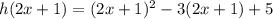 h(2x+1)=(2x+1)^2-3(2x+1)+5