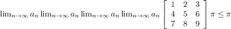 \lim_{n \to \infty} a_n  \lim_{n \to \infty} a_n  \lim_{n \to \infty} a_n  \lim_{n \to \infty} a_n \left[\begin{array}{ccc}1&2&3\\4&5&6\\7&8&9\end{array}\right] \pi \leq \pi