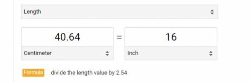 Convert 40.64 centimeters to inches. [type your answer as a number.] 1 inch ≈ 2.54 centimeters