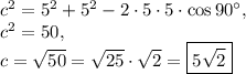 c^2=5^2+5^2-2\cdot5\cdot5\cdot\cos 90^{\circ},\\c^2=50,\\c=\sqrt{50}=\sqrt{25}\cdot \sqrt{2}=\boxed{5\sqrt{2}}