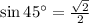 \sin 45^{\circ}=\frac{\sqrt{2}}{2}
