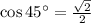\cos 45^{\circ}=\frac{\sqrt{2}}{2}