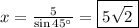 x=\frac{5}{\sin45^{\circ}}=\boxed{5\sqrt{2}}