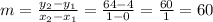 m = \frac{y_2-y_1}{x_2-x_1} =\frac{64-4}{1-0} =\frac{60}{1} =60