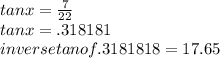 tan x = \frac{7}{22} \\tan x = .318181\\inverse tan of .3181818= 17. 65