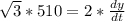 \sqrt 3 * 510 = 2* \frac{dy}{dt}