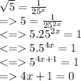 \sqrt{5}  =  \frac{1}{25 {}^{x} }  \\   =   5 =  \frac{1}{25 {}^{2x} }  \\  <  =   5.25 {}^{2x}  = 1  \\ <  =    5.5 {}^{4x}  = 1 \\  <  =   5 {}^{4x + 1}  = 1 \\  =   4x + 1 = 0