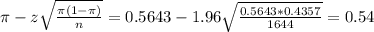\pi - z\sqrt{\frac{\pi(1-\pi)}{n}} = 0.5643 - 1.96\sqrt{\frac{0.5643*0.4357}{1644}} = 0.54