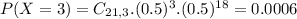 P(X = 3) = C_{21,3}.(0.5)^{3}.(0.5)^{18} = 0.0006