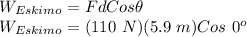 W_{Eskimo} = FdCos\theta\\W_{Eskimo} = (110\ N)(5.9\ m)Cos\ 0^o\\