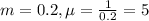 m= 0.2, \mu = \frac{1}{0.2} = 5