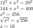 12^2+x^2=20^2\\144+x^2=400\\x^2=256\\\sqrt{x^2} =\sqrt{256} \\x=16