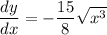\dfrac{dy}{dx}=-\dfrac{15}{8}\sqrt{x^3}