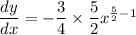 \dfrac{dy}{dx}=-\dfrac{3}{4}\times \dfrac{5}{2}x^{\frac{5}{2}-1}