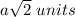 a\sqrt{2}\ units