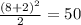 \frac{(8+2)^2}{2} = 50