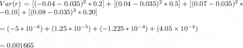 Var (r) = [(-0.04-  0.035)^2 * 0.2] + [(0.04 - 0.035)^2 * 0.5] + [(0.07 - 0.035)^2 * -0.10] + [(0.08 - 0.035)^2 * 0.20]  \\ \\ = (-5*10^{-6} )+(1.25*10^{-5})+(-1.225*10^{-4}) + (4.05 \times 10^{-4}) \\ \\= 0.001665