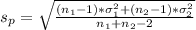 s_p = \sqrt{\frac{(n_1 - 1)*\sigma_1^2 + (n_2 - 1)*\sigma_2^2}{n_1 + n_2 -2}