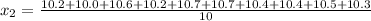 x_2 = \frac{10.2+ 10.0+ 10.6+ 10.2+ 10.7+ 10.7+ 10.4+ 10.4+ 10.5+ 10.3}{10}