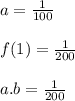 a=\frac{1}{100} \\\\f(1)=\frac{1}{200}\\ \\a.b=\frac{1}{200} \\\\