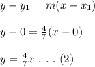 y-y_1=m(x-x_1)\\\\y-0=\frac{4}{7} (x-0)\\\\y=\frac{4}{7} x\ .\ .\ .\ (2)