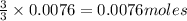 \frac{3}{3}\times 0.0076=0.0076moles