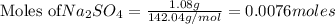 \text{Moles of} Na_2SO_4=\frac{1.08g}{142.04g/mol}=0.0076moles
