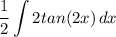 \displaystyle \frac{1}{2}\int {2tan(2x)} \, dx