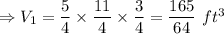 \Rightarrow V_1=\dfrac{5}{4}\times \dfrac{11}{4}\times \dfrac{3}{4}=\dfrac{165}{64}\ ft^3