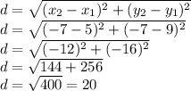 d = \sqrt{(x_2 - x_1)^2 + (y_2-y_1)^2}\\d = \sqrt{(-7 - 5)^2 + (-7 - 9)^2}\\d = \sqrt{(-12)^2 + (-16)^2}\\d = \sqrt{144 + 256}\\d = \sqrt{400} = 20