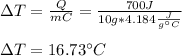 \Delta T=\frac{Q}{mC}=\frac{700J}{10g*4.184\frac{J}{g\°C} }  \\\\\Delta T=16.73\°C