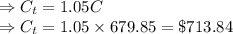 \Rightarrow C_t=1.05C\\\Rightarrow C_t=1.05\times 679.85=\$ 713.84