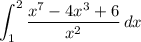 \displaystyle \int_1^2\frac{x^7-4x^3+6}{x^2}\, dx