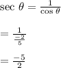 \sec\,\theta =\frac{1}{\cos\,\theta }\\\\=\frac{1}{\frac{-2}{5} }\\\\=\frac{-5}{2}