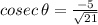cosec\,\theta =\frac{-5}{\sqrt{21} }